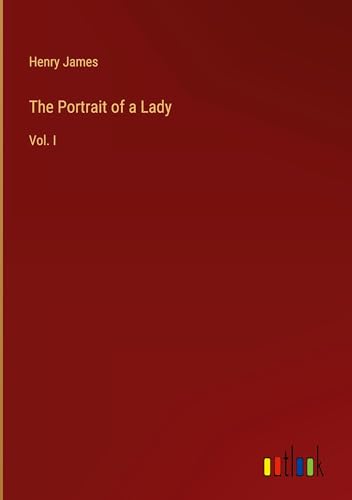 The Portrait of a Lady: Vol. I von Outlook Verlag